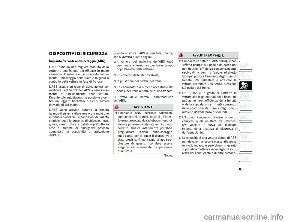 JEEP COMPASS 2020 Libretto Uso Manutenzione (in Italian) 83
(Segue)
DISPOSITIVI DI SICUREZZA
Impianto frenante antibloccaggio (ABS)
L'ABS assicura una migliore stabilità della
vettura e una frenata più efficace in molte
situazioni. Il sis JEEP COMPASS 2020 Libretto Uso Manutenzione (in Italian) 83
(Segue)
DISPOSITIVI DI SICUREZZA
Impianto frenante antibloccaggio (ABS)
L'ABS assicura una migliore stabilità della
vettura e una frenata più efficace in molte
situazioni. Il sis