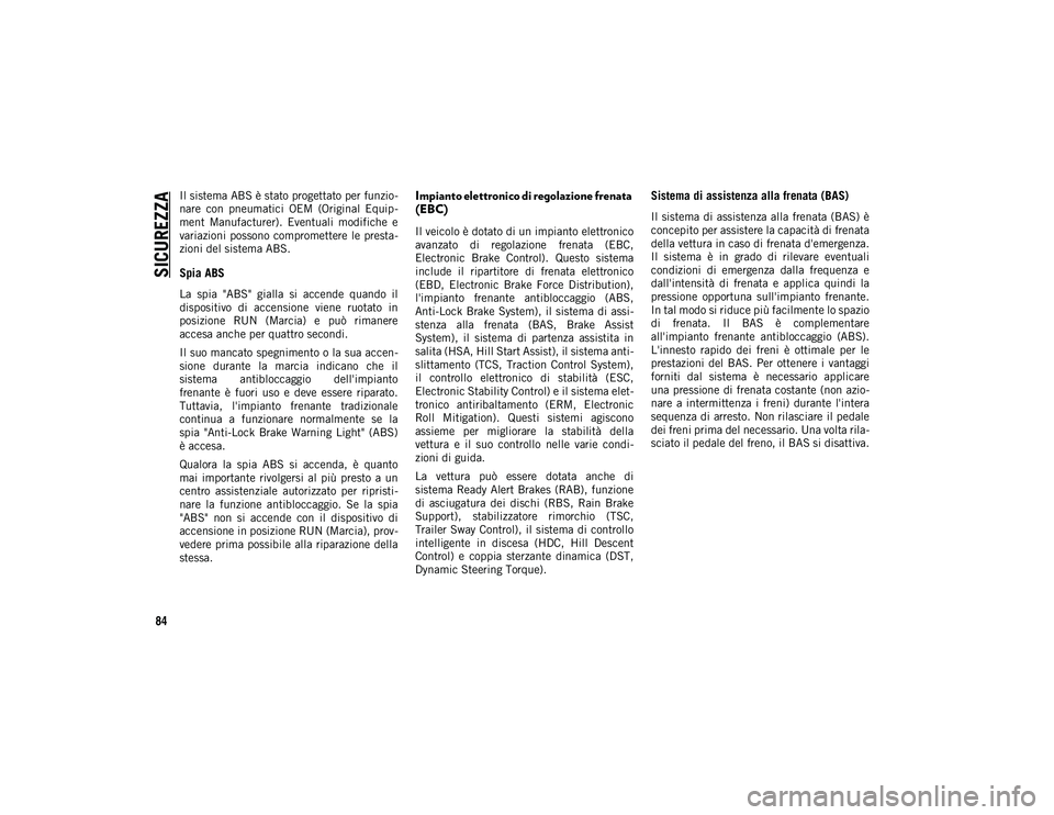 JEEP COMPASS 2020 Libretto Uso Manutenzione (in Italian) SICUREZZA
84
Il sistema ABS è stato progettato per funzio-
nare con pneumatici OEM (Original Equip -
ment Manufacturer). Eventuali modifiche e
variazioni possono compromettere le presta - JEEP COMPASS 2020 Libretto Uso Manutenzione (in Italian) SICUREZZA
84
Il sistema ABS è stato progettato per funzio-
nare con pneumatici OEM (Original Equip -
ment Manufacturer). Eventuali modifiche e
variazioni possono compromettere le presta -