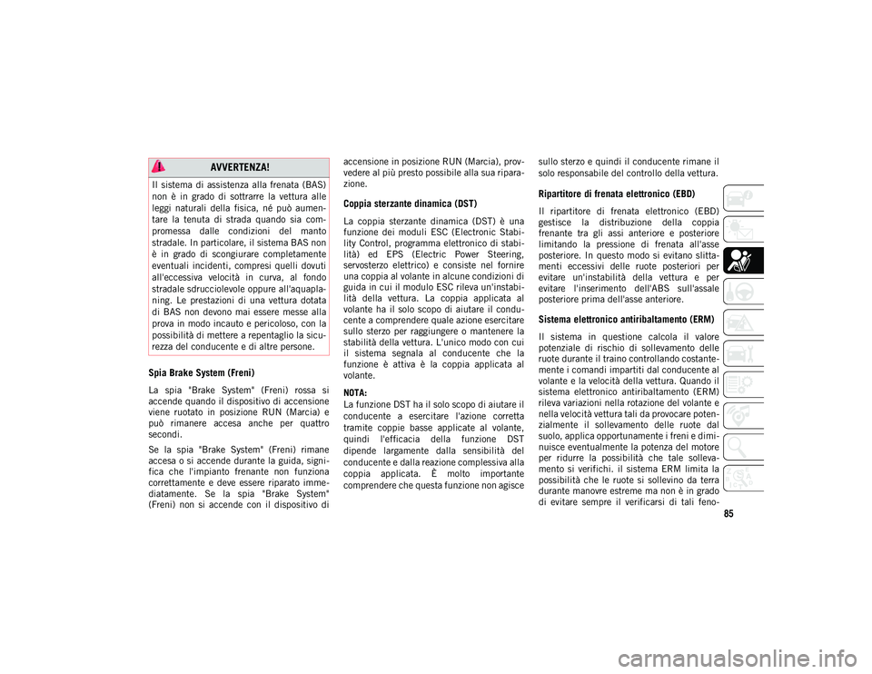 JEEP COMPASS 2020 Libretto Uso Manutenzione (in Italian) 85
Spia Brake System (Freni)
La spia "Brake System" (Freni) rossa si
accende quando il dispositivo di accensione
viene ruotato in posizione RUN (Marcia) e
può rimanere accesa a JEEP COMPASS 2020 Libretto Uso Manutenzione (in Italian) 85
Spia Brake System (Freni)
La spia "Brake System" (Freni) rossa si
accende quando il dispositivo di accensione
viene ruotato in posizione RUN (Marcia) e
può rimanere accesa a