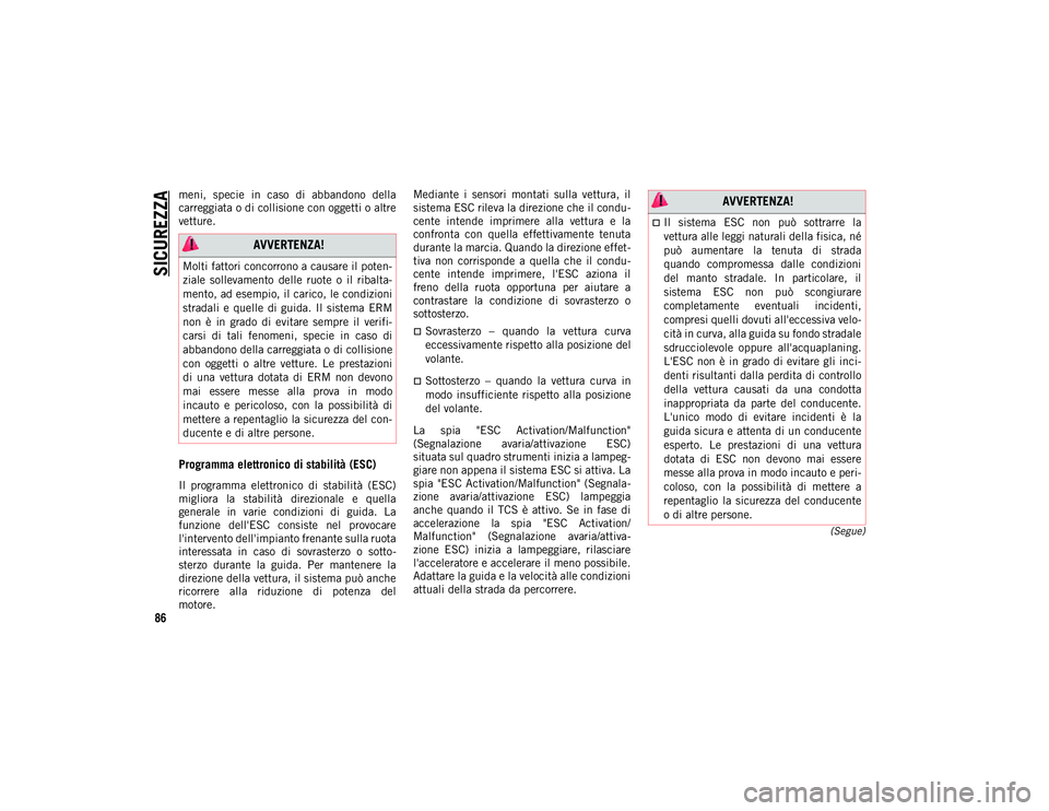 JEEP COMPASS 2020 Libretto Uso Manutenzione (in Italian) SICUREZZA
86
(Segue)
meni, specie in caso di abbandono della
carreggiata o di collisione con oggetti o altre
vetture.
Programma elettronico di stabilità (ESC)
Il programma elettronico di s JEEP COMPASS 2020 Libretto Uso Manutenzione (in Italian) SICUREZZA
86
(Segue)
meni, specie in caso di abbandono della
carreggiata o di collisione con oggetti o altre
vetture.
Programma elettronico di stabilità (ESC)
Il programma elettronico di s