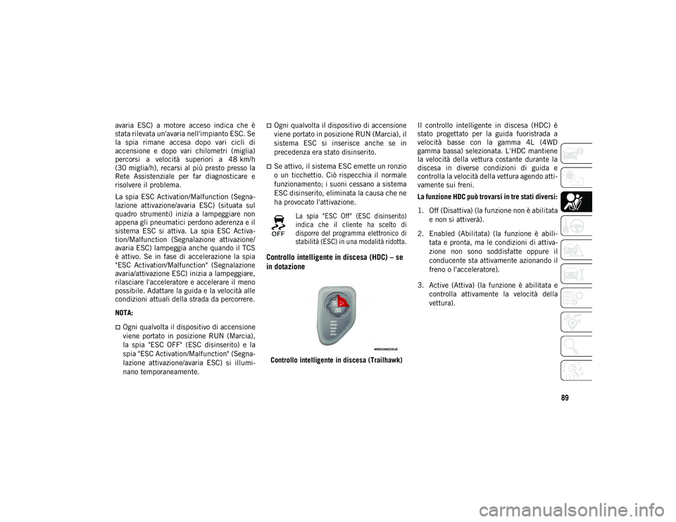 JEEP COMPASS 2020 Libretto Uso Manutenzione (in Italian) 89
avaria ESC) a motore acceso indica che è
stata rilevata un'avaria nell'impianto ESC. Se
la spia rimane accesa dopo vari cicli di
accensione e dopo vari chilometri (migli JEEP COMPASS 2020 Libretto Uso Manutenzione (in Italian) 89
avaria ESC) a motore acceso indica che è
stata rilevata un'avaria nell'impianto ESC. Se
la spia rimane accesa dopo vari cicli di
accensione e dopo vari chilometri (migli