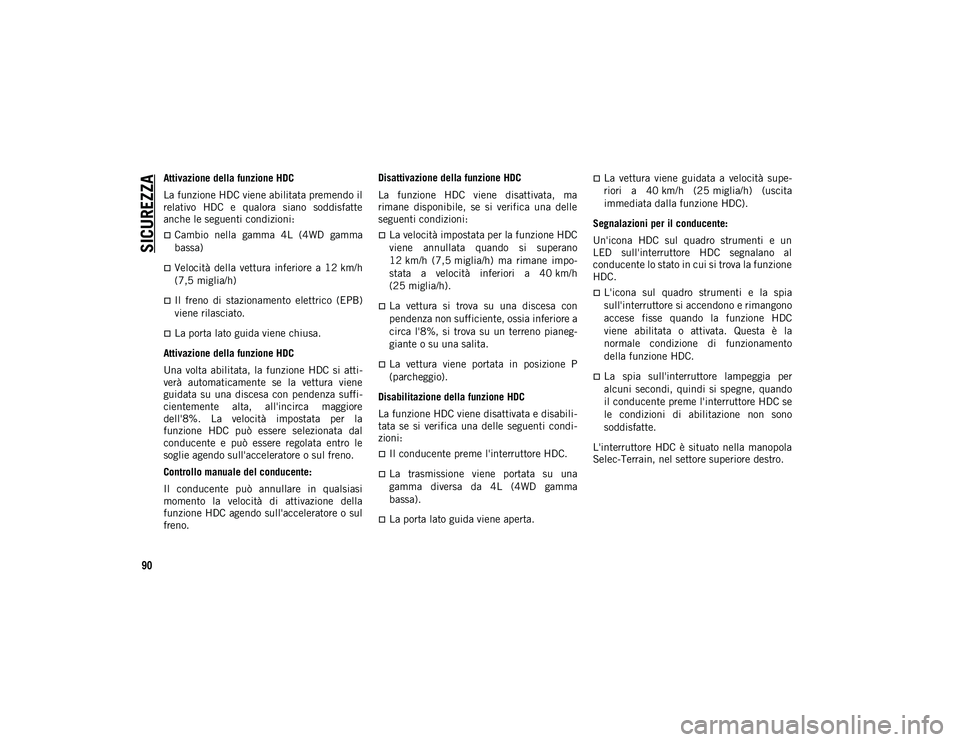 JEEP COMPASS 2020 Libretto Uso Manutenzione (in Italian) SICUREZZA
90
Attivazione della funzione HDC
La funzione HDC viene abilitata premendo il
relativo HDC e qualora siano soddisfatte
anche le seguenti condizioni:
Cambio nella gamma 4L (4WD g JEEP COMPASS 2020 Libretto Uso Manutenzione (in Italian) SICUREZZA
90
Attivazione della funzione HDC
La funzione HDC viene abilitata premendo il
relativo HDC e qualora siano soddisfatte
anche le seguenti condizioni:
Cambio nella gamma 4L (4WD g