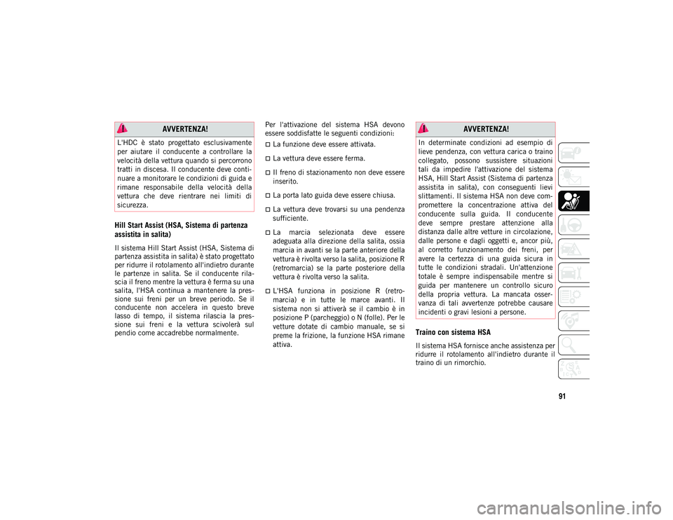 JEEP COMPASS 2020 Libretto Uso Manutenzione (in Italian) 91
Hill Start Assist (HSA, Sistema di partenza
assistita in salita)
Il sistema Hill Start Assist (HSA, Sistema di
partenza assistita in salita) è stato progettato
per ridurre il rotolamento all JEEP COMPASS 2020 Libretto Uso Manutenzione (in Italian) 91
Hill Start Assist (HSA, Sistema di partenza
assistita in salita)
Il sistema Hill Start Assist (HSA, Sistema di
partenza assistita in salita) è stato progettato
per ridurre il rotolamento all
