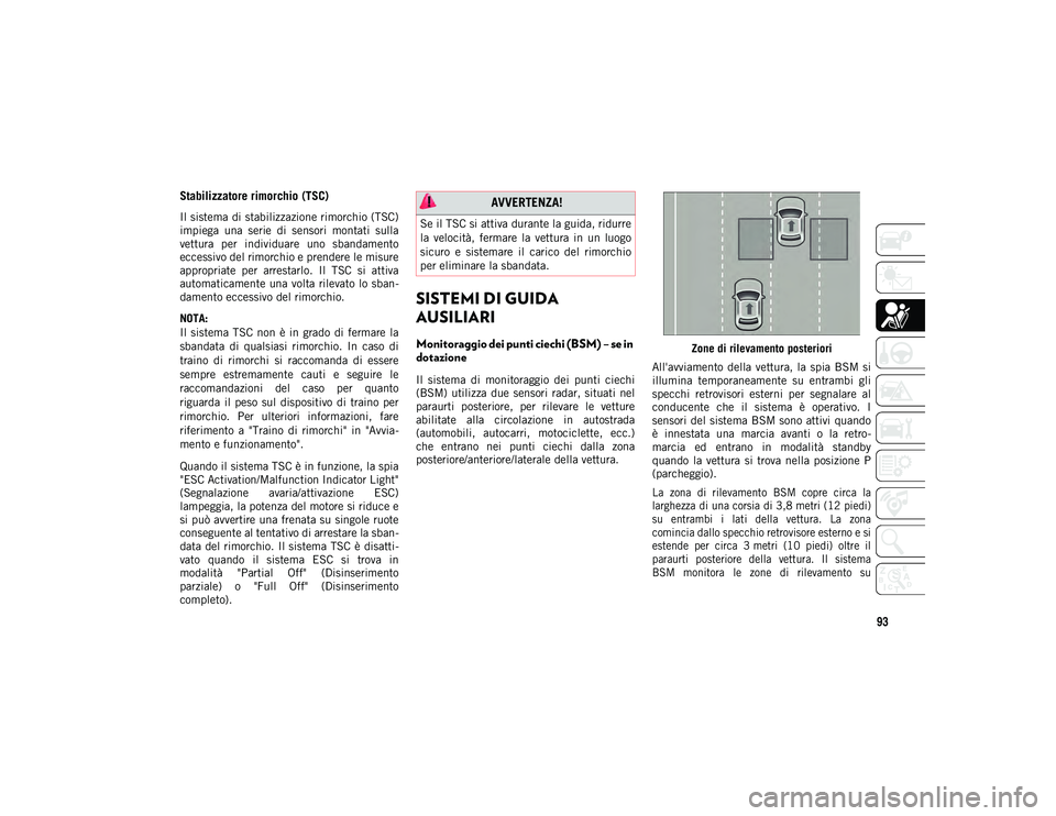 JEEP COMPASS 2020  Libretto Uso Manutenzione (in Italian) 93
Stabilizzatore rimorchio (TSC)  
Il sistema di stabilizzazione rimorchio (TSC)
impiega  una  serie  di  sensori  montati  sulla
vettura  per  individuare  uno  sbandamento
eccessivo del rimorchio e