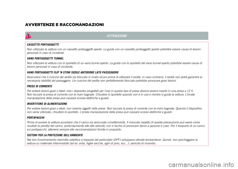 JEEP COMPASS 2021  Libretto Uso Manutenzione (in Italian) AVVERTENZE E RACCOMANDAZIONI
ATTENZIONE
CASSETTO PORTAOGGETTI
Non utilizzare la vettura con un cassetto portaoggetti aperto. La guida \
con un cassetto portaoggetti aperto potrebbe essere causa di les