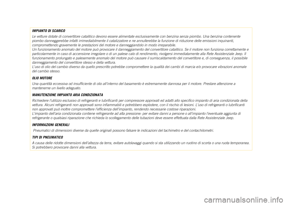 JEEP COMPASS 2021  Libretto Uso Manutenzione (in Italian) IMPIANTO DI SCARICO
Le vetture dotate di convertitore catalitico devono essere alimentate es\
clusivamente con benzina senza piombo. Una benzina contenente 
piombo danneggerebbe infatti irrimediabilme