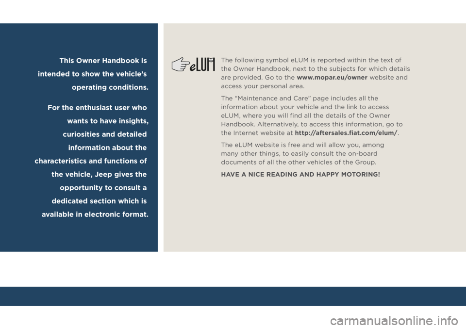 JEEP COMPASS 2018 Owner handbook (in English) This Owner Handbook is
intended to show the vehicle’s
operating conditions.
For the enthusiast user who
wants to have insights,
curiosities and detailed
information about the
characteristics a JEEP COMPASS 2018 Owner handbook (in English) This Owner Handbook is
intended to show the vehicle’s
operating conditions.
For the enthusiast user who
wants to have insights,
curiosities and detailed
information about the
characteristics a