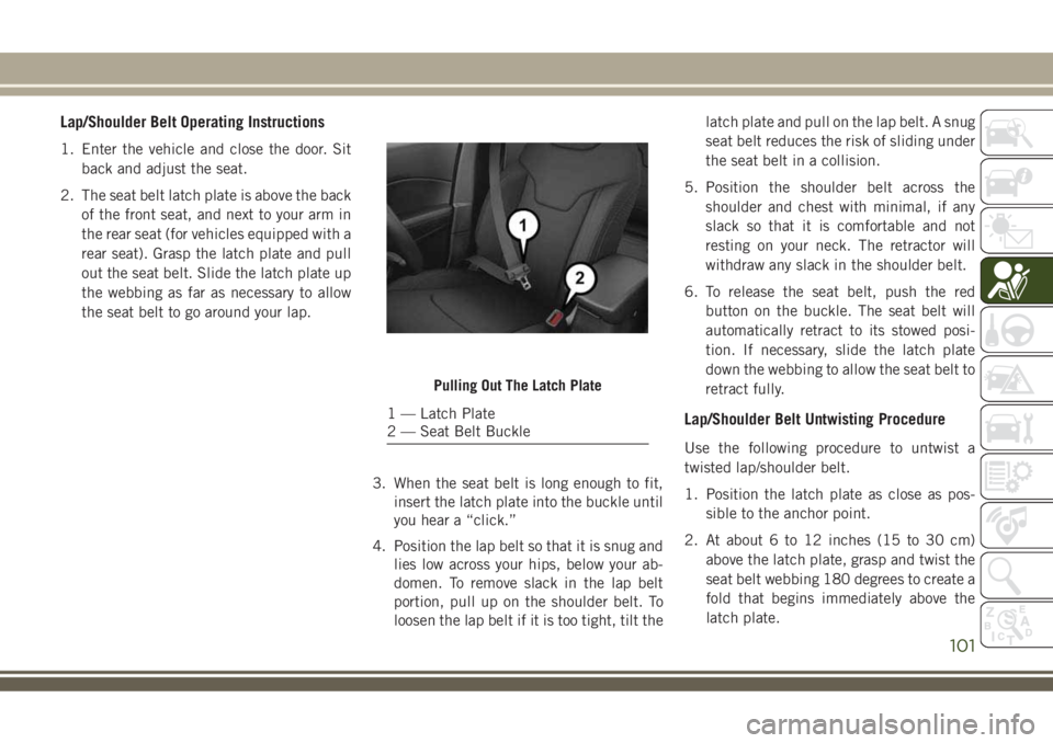 JEEP COMPASS 2018 Owner handbook (in English) Lap/Shoulder Belt Operating Instructions
1. Enter the vehicle and close the door. Sit
back and adjust the seat.
2. The seat belt latch plate is above the back
of the front seat, and next to your arm i JEEP COMPASS 2018 Owner handbook (in English) Lap/Shoulder Belt Operating Instructions
1. Enter the vehicle and close the door. Sit
back and adjust the seat.
2. The seat belt latch plate is above the back
of the front seat, and next to your arm i