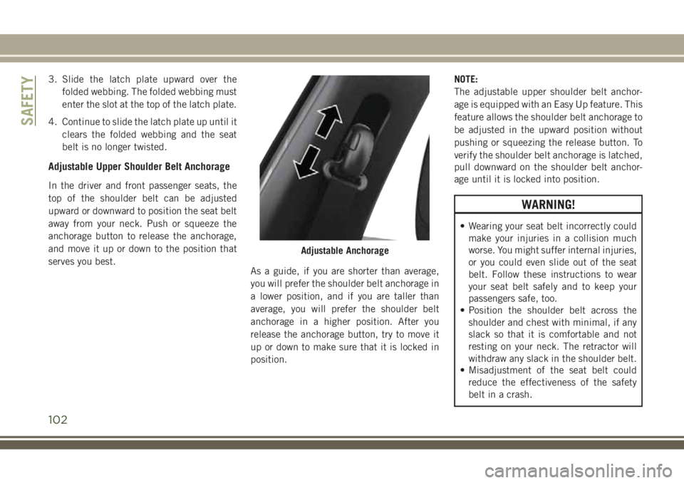 JEEP COMPASS 2018 Owner handbook (in English) 3. Slide the latch plate upward over the
folded webbing. The folded webbing must
enter the slot at the top of the latch plate.
4. Continue to slide the latch plate up until it
clears the folded webbin JEEP COMPASS 2018 Owner handbook (in English) 3. Slide the latch plate upward over the
folded webbing. The folded webbing must
enter the slot at the top of the latch plate.
4. Continue to slide the latch plate up until it
clears the folded webbin
