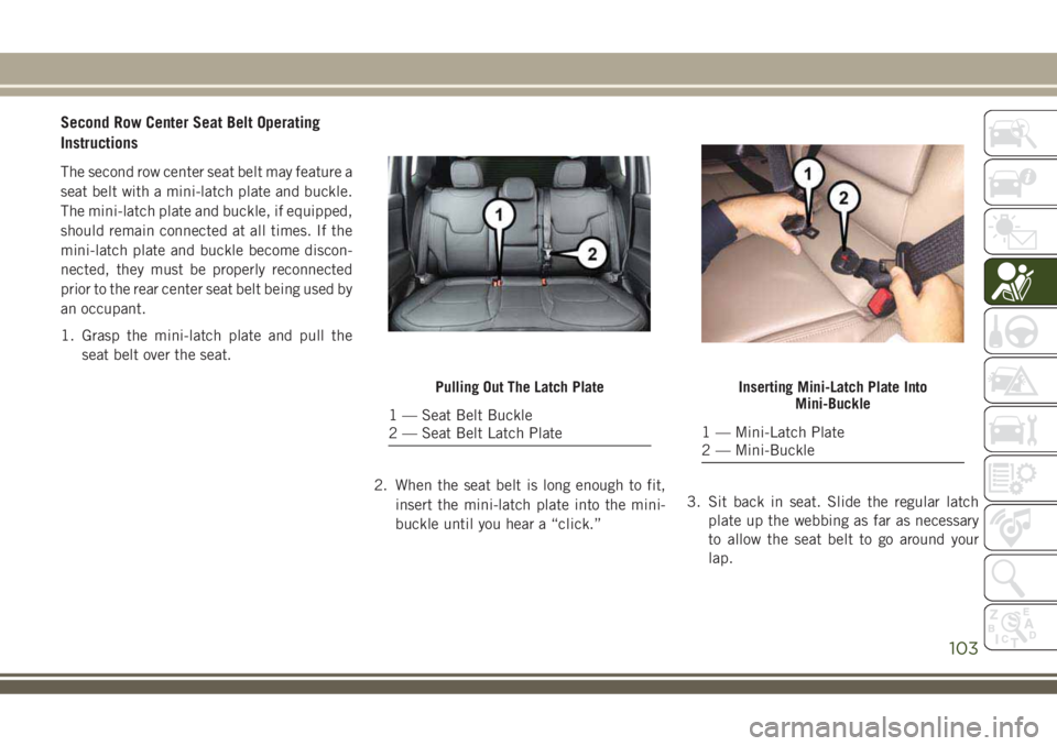 JEEP COMPASS 2018 Owner handbook (in English) Second Row Center Seat Belt Operating
Instructions
The second row center seat belt may feature a
seat belt with a mini-latch plate and buckle.
The mini-latch plate and buckle, if equipped,
should rema JEEP COMPASS 2018 Owner handbook (in English) Second Row Center Seat Belt Operating
Instructions
The second row center seat belt may feature a
seat belt with a mini-latch plate and buckle.
The mini-latch plate and buckle, if equipped,
should rema