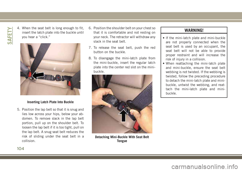 JEEP COMPASS 2018 Owner handbook (in English) 4. When the seat belt is long enough to fit,
insert the latch plate into the buckle until
you hear a “click.”
5. Position the lap belt so that it is snug and
lies low across your hips, below your JEEP COMPASS 2018 Owner handbook (in English) 4. When the seat belt is long enough to fit,
insert the latch plate into the buckle until
you hear a “click.”
5. Position the lap belt so that it is snug and
lies low across your hips, below your