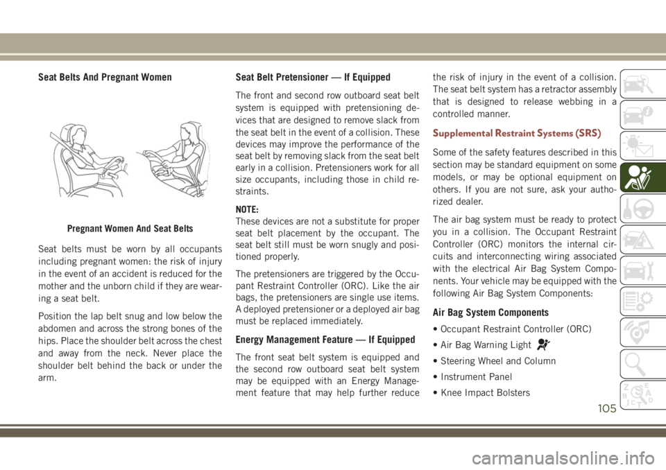JEEP COMPASS 2018 Owner handbook (in English) Seat Belts And Pregnant Women
Seat belts must be worn by all occupants
including pregnant women: the risk of injury
in the event of an accident is reduced for the
mother and the unborn child if they a JEEP COMPASS 2018 Owner handbook (in English) Seat Belts And Pregnant Women
Seat belts must be worn by all occupants
including pregnant women: the risk of injury
in the event of an accident is reduced for the
mother and the unborn child if they a