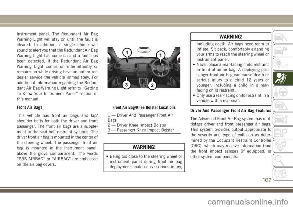 JEEP COMPASS 2018 Owner handbook (in English) instrument panel. The Redundant Air Bag
Warning Light will stay on until the fault is
cleared. In addition, a single chime will
sound to alert you that the Redundant Air Bag
Warning Light has come on JEEP COMPASS 2018 Owner handbook (in English) instrument panel. The Redundant Air Bag
Warning Light will stay on until the fault is
cleared. In addition, a single chime will
sound to alert you that the Redundant Air Bag
Warning Light has come on