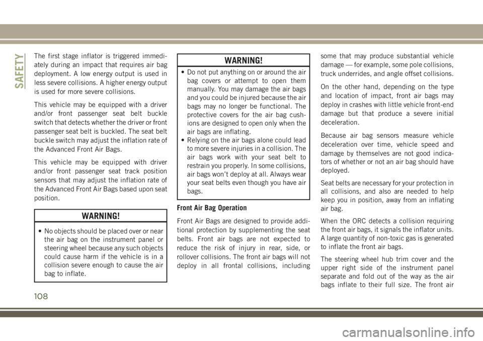 JEEP COMPASS 2018 Owner handbook (in English) The first stage inflator is triggered immedi-
ately during an impact that requires air bag
deployment. A low energy output is used in
less severe collisions. A higher energy output
is used for more se JEEP COMPASS 2018 Owner handbook (in English) The first stage inflator is triggered immedi-
ately during an impact that requires air bag
deployment. A low energy output is used in
less severe collisions. A higher energy output
is used for more se