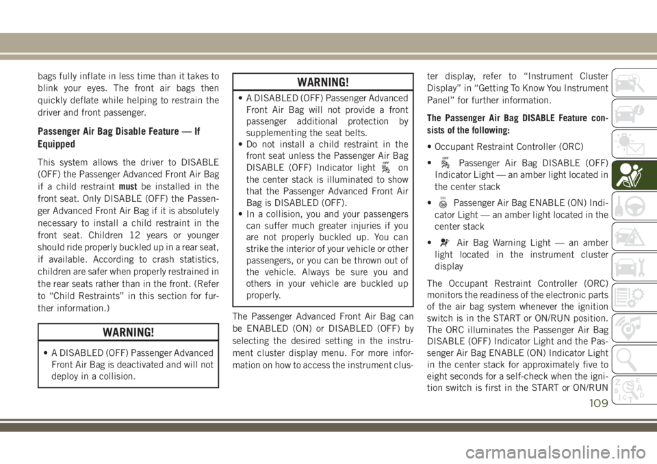 JEEP COMPASS 2018 Owner handbook (in English) bags fully inflate in less time than it takes to
blink your eyes. The front air bags then
quickly deflate while helping to restrain the
driver and front passenger.
Passenger Air Bag Disable Feature †JEEP COMPASS 2018 Owner handbook (in English) bags fully inflate in less time than it takes to
blink your eyes. The front air bags then
quickly deflate while helping to restrain the
driver and front passenger.
Passenger Air Bag Disable Feature â€