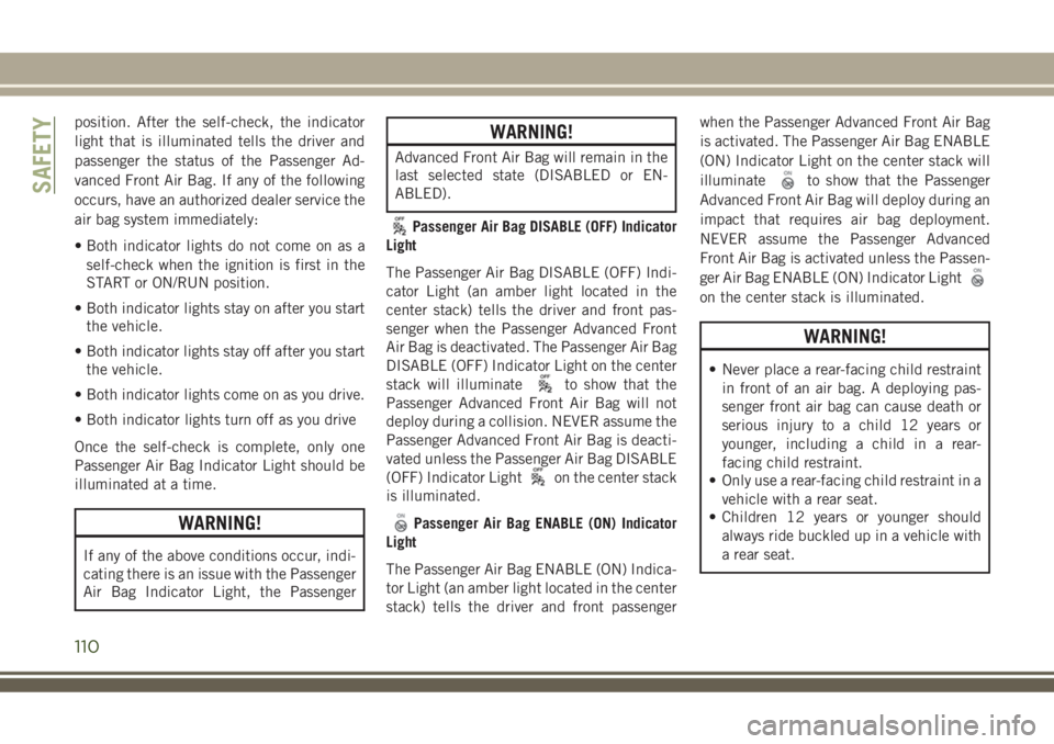 JEEP COMPASS 2018 Owner handbook (in English) position. After the self-check, the indicator
light that is illuminated tells the driver and
passenger the status of the Passenger Ad-
vanced Front Air Bag. If any of the following
occurs, have an aut JEEP COMPASS 2018 Owner handbook (in English) position. After the self-check, the indicator
light that is illuminated tells the driver and
passenger the status of the Passenger Ad-
vanced Front Air Bag. If any of the following
occurs, have an aut