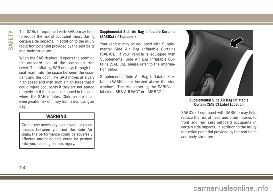 JEEP COMPASS 2018 Owner handbook (in English) The SABs (if equipped with SABs) may help
to reduce the risk of occupant injury during
certain side impacts, in addition to the injury
reduction potential provided by the seat belts
and body structure JEEP COMPASS 2018 Owner handbook (in English) The SABs (if equipped with SABs) may help
to reduce the risk of occupant injury during
certain side impacts, in addition to the injury
reduction potential provided by the seat belts
and body structure