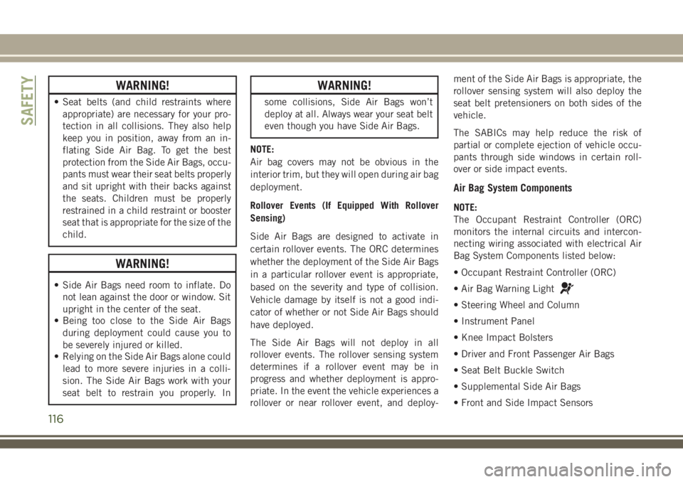 JEEP COMPASS 2018 Owner handbook (in English) WARNING!
• Seat belts (and child restraints where
appropriate) are necessary for your pro-
tection in all collisions. They also help
keep you in position, away from an in-
flating Side Air Bag. To g JEEP COMPASS 2018 Owner handbook (in English) WARNING!
• Seat belts (and child restraints where
appropriate) are necessary for your pro-
tection in all collisions. They also help
keep you in position, away from an in-
flating Side Air Bag. To g