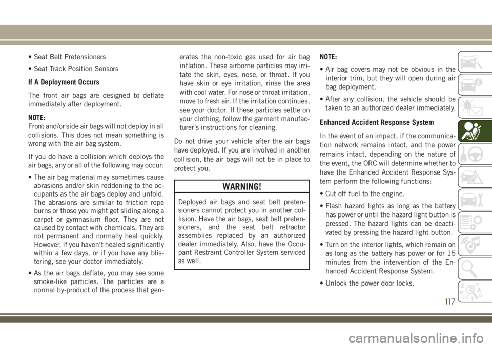 JEEP COMPASS 2018 Owner handbook (in English) • Seat Belt Pretensioners
• Seat Track Position Sensors
If A Deployment Occurs
The front air bags are designed to deflate
immediately after deployment.
NOTE:
Front and/or side air bags will not de JEEP COMPASS 2018 Owner handbook (in English) • Seat Belt Pretensioners
• Seat Track Position Sensors
If A Deployment Occurs
The front air bags are designed to deflate
immediately after deployment.
NOTE:
Front and/or side air bags will not de