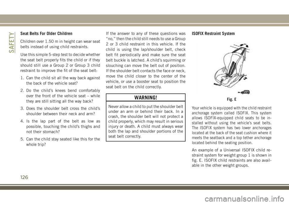 JEEP COMPASS 2018 Owner handbook (in English) Seat Belts For Older Children
Children over 1.50 m in height can wear seat
belts instead of using child restraints.
Use this simple 5-step test to decide whether
the seat belt properly fits the child JEEP COMPASS 2018 Owner handbook (in English) Seat Belts For Older Children
Children over 1.50 m in height can wear seat
belts instead of using child restraints.
Use this simple 5-step test to decide whether
the seat belt properly fits the child