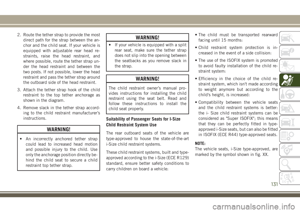 JEEP COMPASS 2018 Owner handbook (in English) 2. Route the tether strap to provide the most
direct path for the strap between the an-
chor and the child seat. If your vehicle is
equipped with adjustable rear head re-
straints, raise the head rest JEEP COMPASS 2018 Owner handbook (in English) 2. Route the tether strap to provide the most
direct path for the strap between the an-
chor and the child seat. If your vehicle is
equipped with adjustable rear head re-
straints, raise the head rest