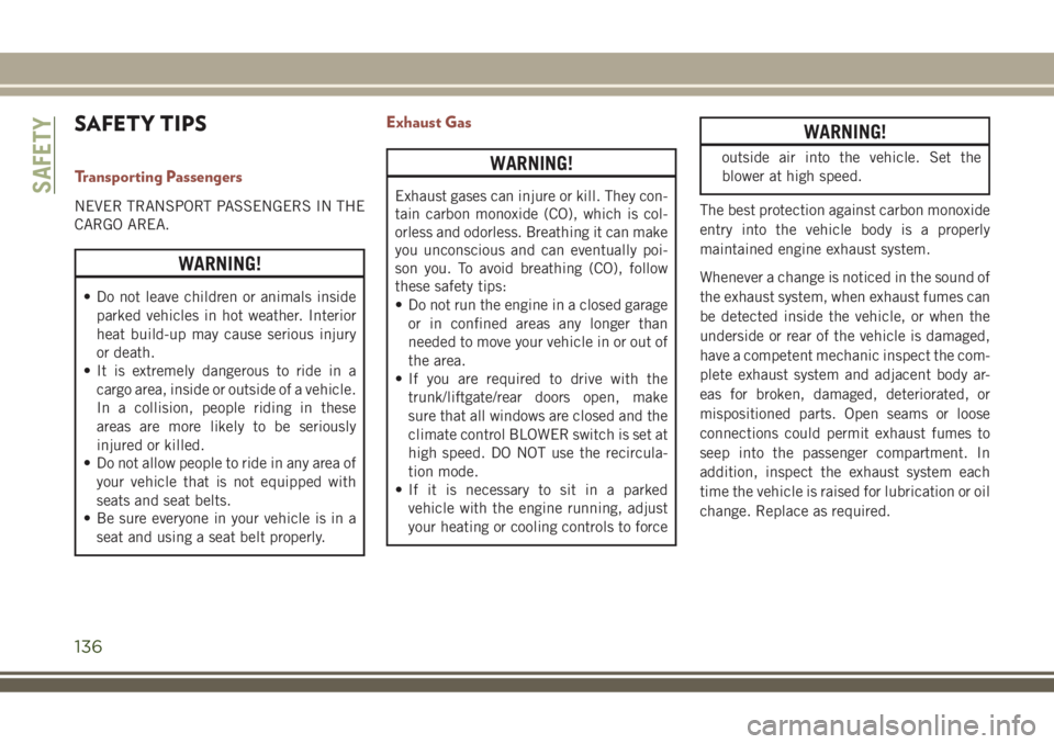 JEEP COMPASS 2018  Owner handbook (in English) SAFETY TIPS
Transporting Passengers
NEVER TRANSPORT PASSENGERS IN THE
CARGO AREA.
WARNING!
• Do not leave children or animals inside
parked vehicles in hot weather. Interior
heat build-up may cause 