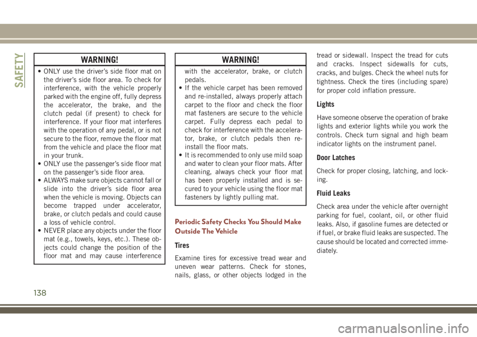 JEEP COMPASS 2018  Owner handbook (in English) WARNING!
• ONLY use the driver’s side floor mat on
the driver’s side floor area. To check for
interference, with the vehicle properly
parked with the engine off, fully depress
the accelerator, t