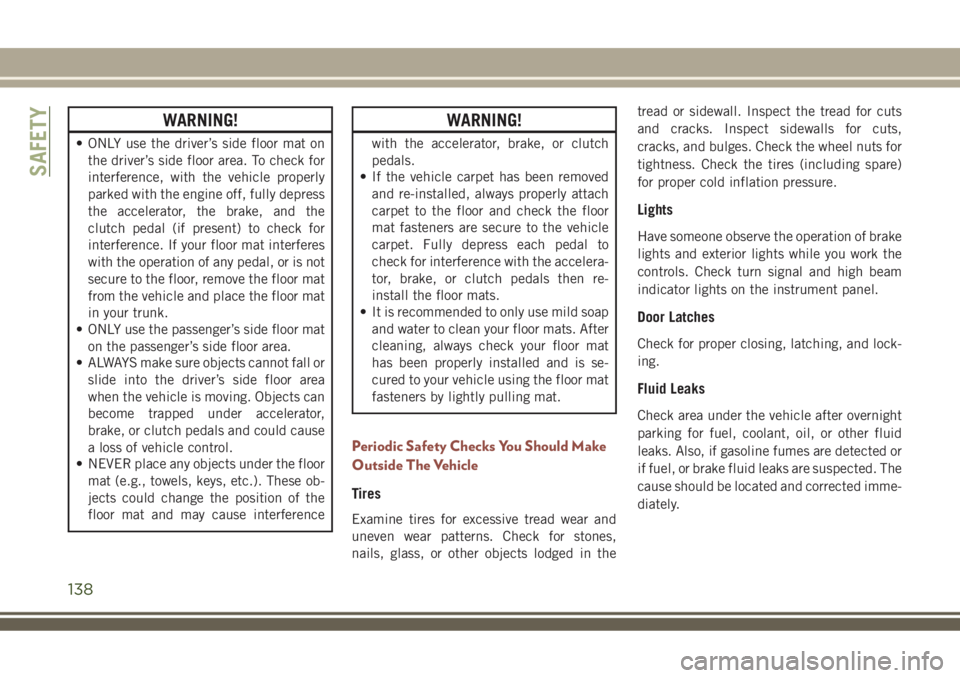 JEEP COMPASS 2018 Owner handbook (in English) WARNING!
• ONLY use the driver’s side floor mat on
the driver’s side floor area. To check for
interference, with the vehicle properly
parked with the engine off, fully depress
the accelerator, t JEEP COMPASS 2018 Owner handbook (in English) WARNING!
• ONLY use the driver’s side floor mat on
the driver’s side floor area. To check for
interference, with the vehicle properly
parked with the engine off, fully depress
the accelerator, t