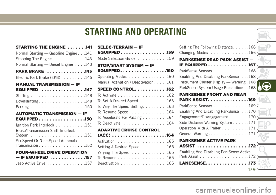 JEEP COMPASS 2018 Owner handbook (in English) STARTING AND OPERATING
STARTING THE ENGINE.......141
Normal Starting — Gasoline Engine . . .141
Stopping The Engine............143
Normal Starting — Diesel Engine. . . .143
PARKBRAKE ............. JEEP COMPASS 2018 Owner handbook (in English) STARTING AND OPERATING
STARTING THE ENGINE.......141
Normal Starting — Gasoline Engine . . .141
Stopping The Engine............143
Normal Starting — Diesel Engine. . . .143
PARKBRAKE .............