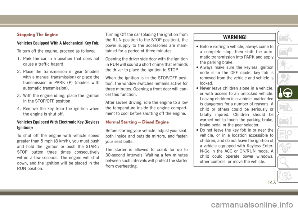 JEEP COMPASS 2018  Owner handbook (in English) Stopping The Engine
Vehicles Equipped With A Mechanical Key Fob:
To turn off the engine, proceed as follows:
1. Park the car in a position that does not
cause a traffic hazard.
2. Place the transmissi