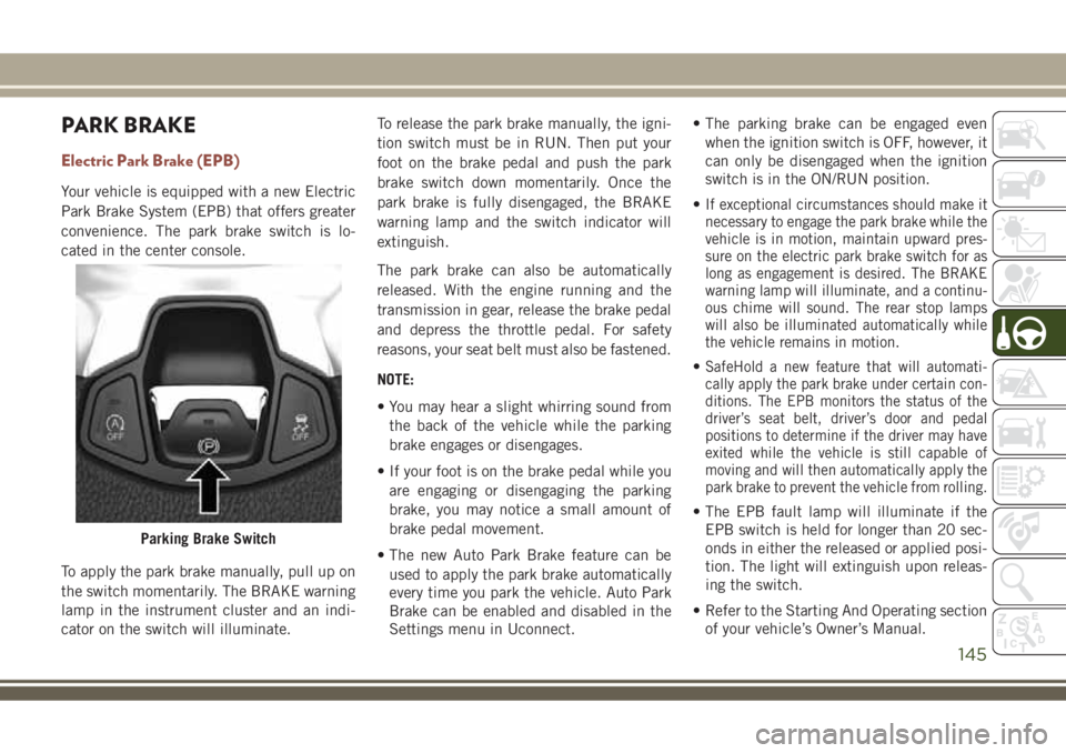 JEEP COMPASS 2018 Owner handbook (in English) PARK BRAKE
Electric Park Brake (EPB)
Your vehicle is equipped with a new Electric
Park Brake System (EPB) that offers greater
convenience. The park brake switch is lo-
cated in the center console.
To JEEP COMPASS 2018 Owner handbook (in English) PARK BRAKE
Electric Park Brake (EPB)
Your vehicle is equipped with a new Electric
Park Brake System (EPB) that offers greater
convenience. The park brake switch is lo-
cated in the center console.
To