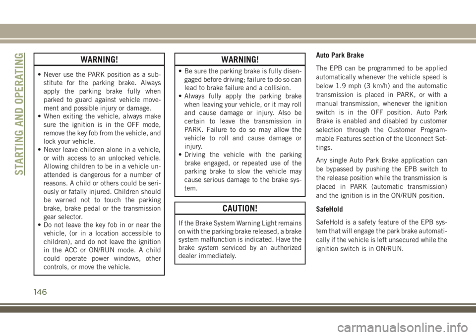 JEEP COMPASS 2018 Owner handbook (in English) WARNING!
• Never use the PARK position as a sub-
stitute for the parking brake. Always
apply the parking brake fully when
parked to guard against vehicle move-
ment and possible injury or damage.
JEEP COMPASS 2018 Owner handbook (in English) WARNING!
• Never use the PARK position as a sub-
stitute for the parking brake. Always
apply the parking brake fully when
parked to guard against vehicle move-
ment and possible injury or damage.