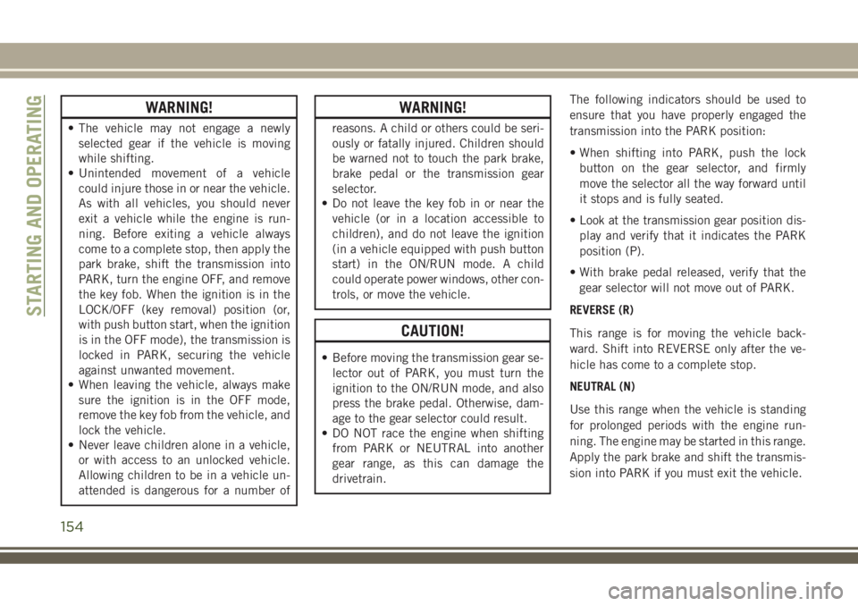 JEEP COMPASS 2018 Owner handbook (in English) WARNING!
• The vehicle may not engage a newly
selected gear if the vehicle is moving
while shifting.
• Unintended movement of a vehicle
could injure those in or near the vehicle.
As with all vehic JEEP COMPASS 2018 Owner handbook (in English) WARNING!
• The vehicle may not engage a newly
selected gear if the vehicle is moving
while shifting.
• Unintended movement of a vehicle
could injure those in or near the vehicle.
As with all vehic