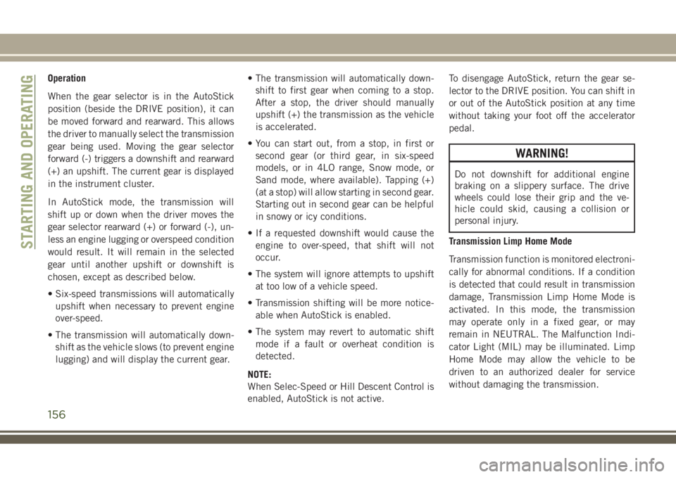 JEEP COMPASS 2018 Owner handbook (in English) Operation
When the gear selector is in the AutoStick
position (beside the DRIVE position), it can
be moved forward and rearward. This allows
the driver to manually select the transmission
gear being u JEEP COMPASS 2018 Owner handbook (in English) Operation
When the gear selector is in the AutoStick
position (beside the DRIVE position), it can
be moved forward and rearward. This allows
the driver to manually select the transmission
gear being u