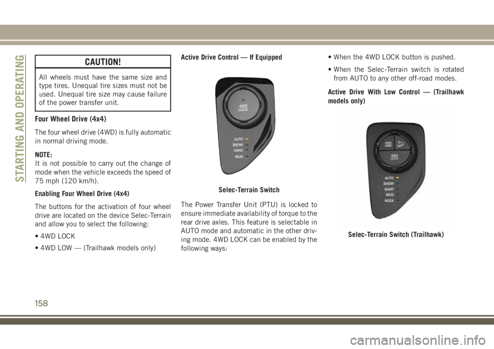 JEEP COMPASS 2018  Owner handbook (in English) CAUTION!
All wheels must have the same size and
type tires. Unequal tire sizes must not be
used. Unequal tire size may cause failure
of the power transfer unit.
Four Wheel Drive (4x4)
The four wheel d