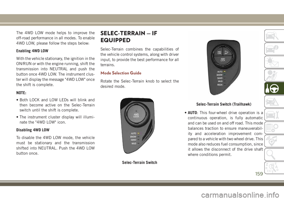 JEEP COMPASS 2018 Owner handbook (in English) The 4WD LOW mode helps to improve the
off-road performance in all modes. To enable
4WD LOW, please follow the steps below:
Enabling 4WD LOW
With the vehicle stationary, the ignition in the
ON/RUN or w JEEP COMPASS 2018 Owner handbook (in English) The 4WD LOW mode helps to improve the
off-road performance in all modes. To enable
4WD LOW, please follow the steps below:
Enabling 4WD LOW
With the vehicle stationary, the ignition in the
ON/RUN or w
