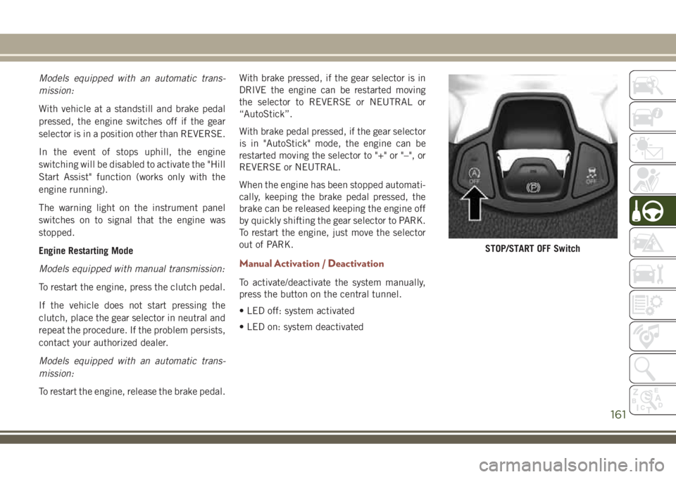 JEEP COMPASS 2018 Owner handbook (in English) Models equipped with an automatic trans-
mission:
With vehicle at a standstill and brake pedal
pressed, the engine switches off if the gear
selector is in a position other than REVERSE.
In the event o JEEP COMPASS 2018 Owner handbook (in English) Models equipped with an automatic trans-
mission:
With vehicle at a standstill and brake pedal
pressed, the engine switches off if the gear
selector is in a position other than REVERSE.
In the event o
