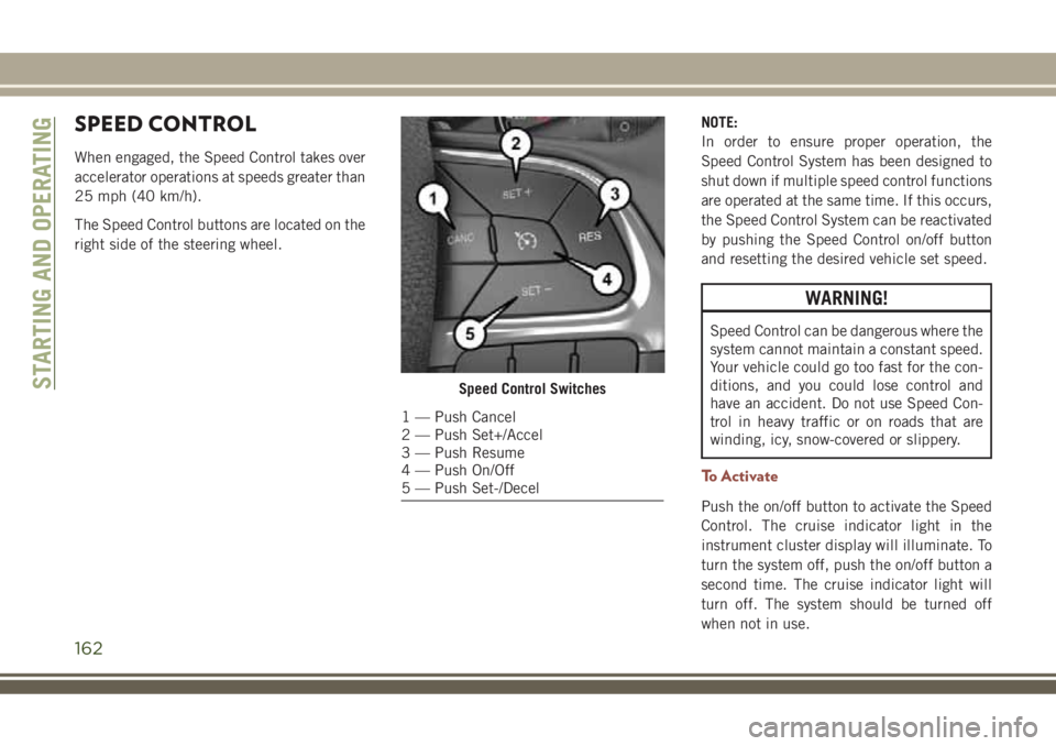 JEEP COMPASS 2018  Owner handbook (in English) SPEED CONTROL
When engaged, the Speed Control takes over
accelerator operations at speeds greater than
25 mph (40 km/h).
The Speed Control buttons are located on the
right side of the steering wheel.N