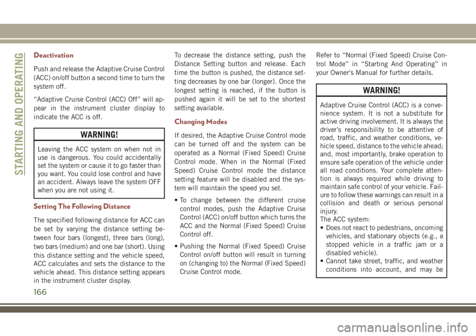 JEEP COMPASS 2018 Owner handbook (in English) Deactivation
Push and release the Adaptive Cruise Control
(ACC) on/off button a second time to turn the
system off.
“Adaptive Cruise Control (ACC) Off” will ap-
pear in the instrument cluster disp JEEP COMPASS 2018 Owner handbook (in English) Deactivation
Push and release the Adaptive Cruise Control
(ACC) on/off button a second time to turn the
system off.
“Adaptive Cruise Control (ACC) Off” will ap-
pear in the instrument cluster disp