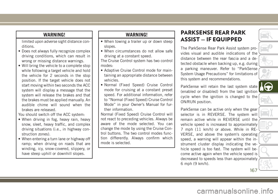 JEEP COMPASS 2018 Owner handbook (in English) WARNING!
limited upon adverse sight distance con-
ditions.
• Does not always fully recognize complex
driving conditions, which can result in
wrong or missing distance warnings.
• Will bring the ve JEEP COMPASS 2018 Owner handbook (in English) WARNING!
limited upon adverse sight distance con-
ditions.
• Does not always fully recognize complex
driving conditions, which can result in
wrong or missing distance warnings.
• Will bring the ve