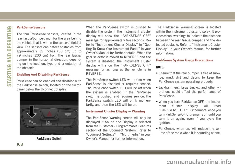 JEEP COMPASS 2018 Owner handbook (in English) ParkSense Sensors
The four ParkSense sensors, located in the
rear fascia/bumper, monitor the area behind
the vehicle that is within the sensors’ field of
view. The sensors can detect obstacles from
JEEP COMPASS 2018 Owner handbook (in English) ParkSense Sensors
The four ParkSense sensors, located in the
rear fascia/bumper, monitor the area behind
the vehicle that is within the sensors’ field of
view. The sensors can detect obstacles from