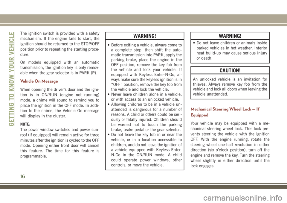 JEEP COMPASS 2018 Owner handbook (in English) The ignition switch is provided with a safety
mechanism. If the engine fails to start, the
ignition should be returned to the STOP/OFF
position prior to repeating the starting proce-
dure.
On models e JEEP COMPASS 2018 Owner handbook (in English) The ignition switch is provided with a safety
mechanism. If the engine fails to start, the
ignition should be returned to the STOP/OFF
position prior to repeating the starting proce-
dure.
On models e