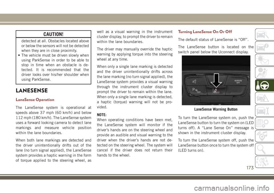 JEEP COMPASS 2018 Owner handbook (in English) CAUTION!
detected at all. Obstacles located above
or below the sensors will not be detected
when they are in close proximity.
• The vehicle must be driven slowly when
using ParkSense in order to be JEEP COMPASS 2018 Owner handbook (in English) CAUTION!
detected at all. Obstacles located above
or below the sensors will not be detected
when they are in close proximity.
• The vehicle must be driven slowly when
using ParkSense in order to be
