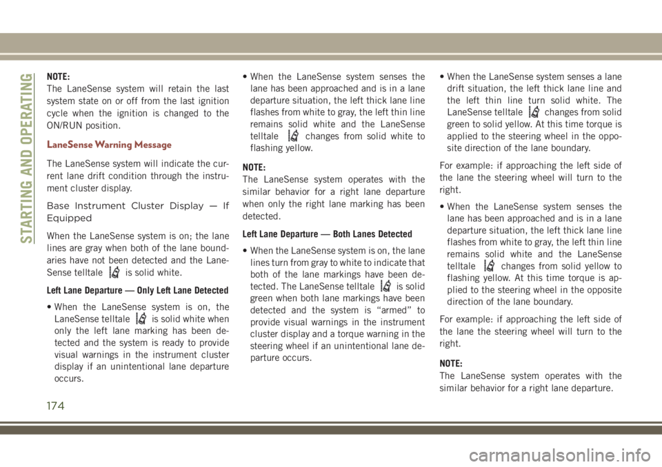 JEEP COMPASS 2018 Owner handbook (in English) NOTE:
The LaneSense system will retain the last
system state on or off from the last ignition
cycle when the ignition is changed to the
ON/RUN position.
LaneSense Warning Message
The LaneSense system JEEP COMPASS 2018 Owner handbook (in English) NOTE:
The LaneSense system will retain the last
system state on or off from the last ignition
cycle when the ignition is changed to the
ON/RUN position.
LaneSense Warning Message
The LaneSense system
