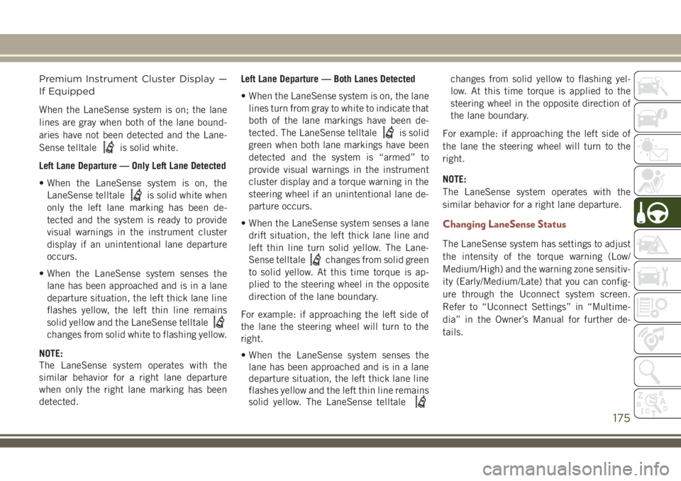 JEEP COMPASS 2018  Owner handbook (in English) Premium Instrument Cluster Display —
If Equipped
When the LaneSense system is on; the lane
lines are gray when both of the lane bound-
aries have not been detected and the Lane-
Sense telltale
is so