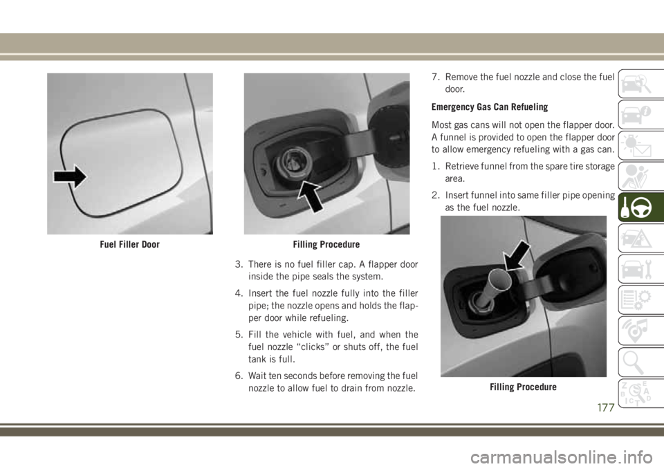 JEEP COMPASS 2018 Owner handbook (in English) 3. There is no fuel filler cap. A flapper door
inside the pipe seals the system.
4. Insert the fuel nozzle fully into the filler
pipe; the nozzle opens and holds the flap-
per door while refueling.
5. JEEP COMPASS 2018 Owner handbook (in English) 3. There is no fuel filler cap. A flapper door
inside the pipe seals the system.
4. Insert the fuel nozzle fully into the filler
pipe; the nozzle opens and holds the flap-
per door while refueling.
5.