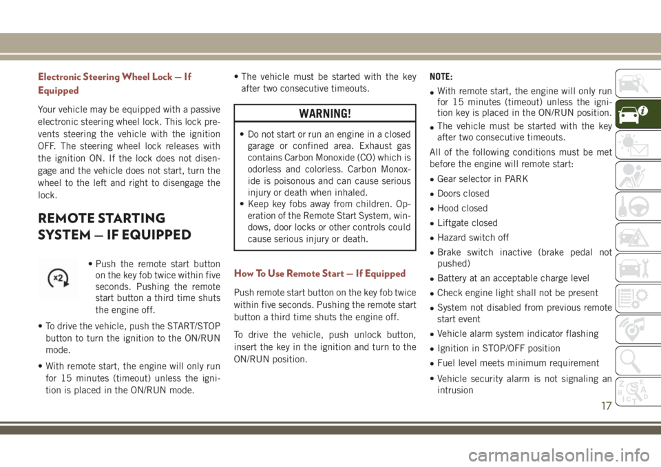 JEEP COMPASS 2018 Owner handbook (in English) Electronic Steering Wheel Lock — If
Equipped
Your vehicle may be equipped with a passive
electronic steering wheel lock. This lock pre-
vents steering the vehicle with the ignition
OFF. The steering JEEP COMPASS 2018 Owner handbook (in English) Electronic Steering Wheel Lock — If
Equipped
Your vehicle may be equipped with a passive
electronic steering wheel lock. This lock pre-
vents steering the vehicle with the ignition
OFF. The steering