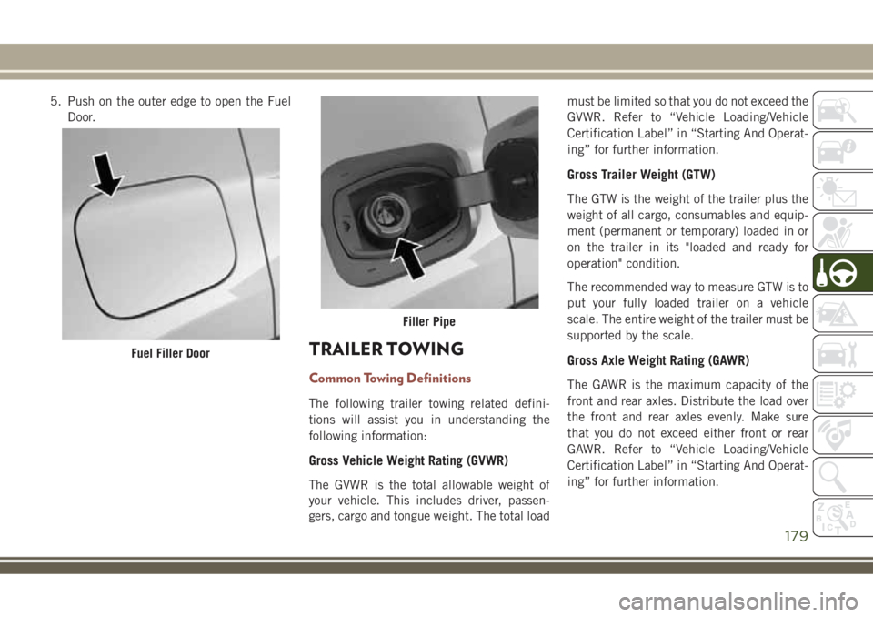 JEEP COMPASS 2018 Owner handbook (in English) 5. Push on the outer edge to open the Fuel
Door.
TRAILER TOWING
Common Towing Definitions
The following trailer towing related defini-
tions will assist you in understanding the
following information: JEEP COMPASS 2018 Owner handbook (in English) 5. Push on the outer edge to open the Fuel
Door.
TRAILER TOWING
Common Towing Definitions
The following trailer towing related defini-
tions will assist you in understanding the
following information: