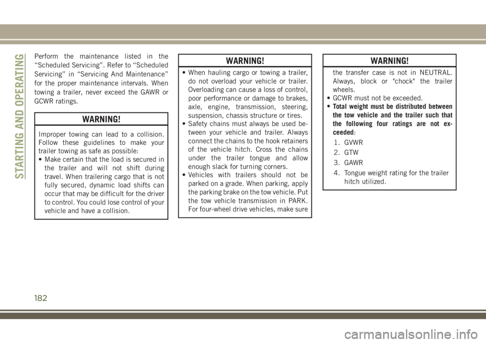 JEEP COMPASS 2018  Owner handbook (in English) Perform the maintenance listed in the
“Scheduled Servicing”. Refer to “Scheduled
Servicing” in “Servicing And Maintenance”
for the proper maintenance intervals. When
towing a trailer, neve