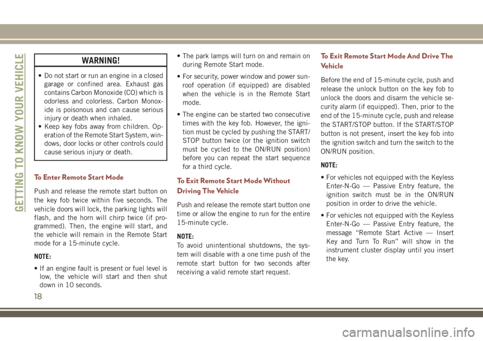 JEEP COMPASS 2018  Owner handbook (in English) WARNING!
• Do not start or run an engine in a closed
garage or confined area. Exhaust gas
contains Carbon Monoxide (CO) which is
odorless and colorless. Carbon Monox-
ide is poisonous and can cause 